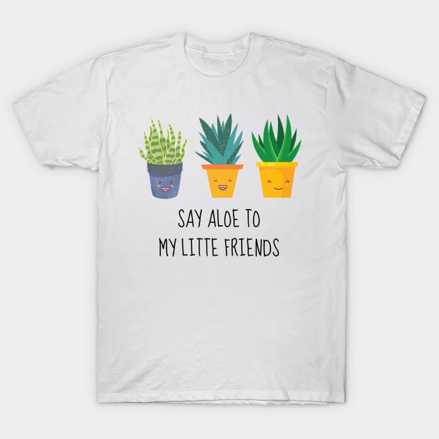 Say Aloe To My Little Friends T-Shirt by AimarsKloset